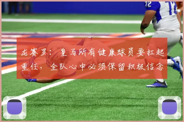 龙赛罗：皇马所有健康球员要扛起重任，全队心中必须保留积极信念