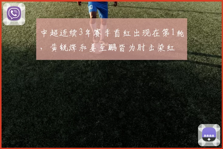 中超连续3年赛季首红出现在第1轮，黄锐烽和姜至鹏皆为肘击染红